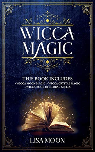 Wicca Magic: This Book Includes: 3 Manuscripts: Wicca Moon Magic, Wicca Crystal Magic, Wicca Book of Herbal Spells - Hardcover