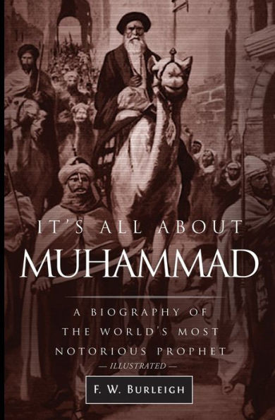 It'S All About Muhammad: A Biography Of The World'S Most Notorious Prophet