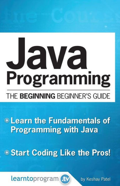 Java Programming: The Beginning Beginner'S Guide (The Beginning Beginner'S Guides)