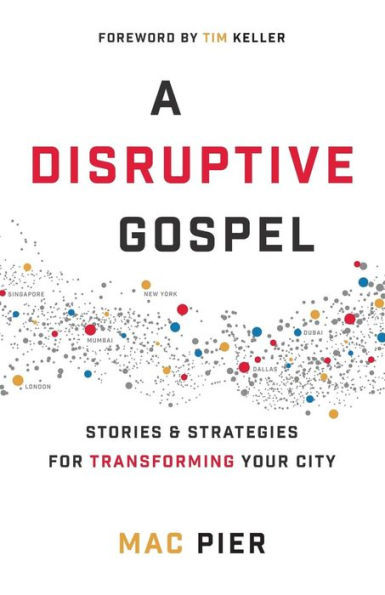 A Disruptive Gospel: Stories And Strategies For Transforming Your City
