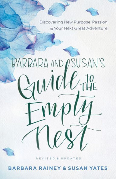 Barbara And Susan'S Guide To The Empty Nest: Discovering New Purpose, Passion, And Your Next Great Adventure