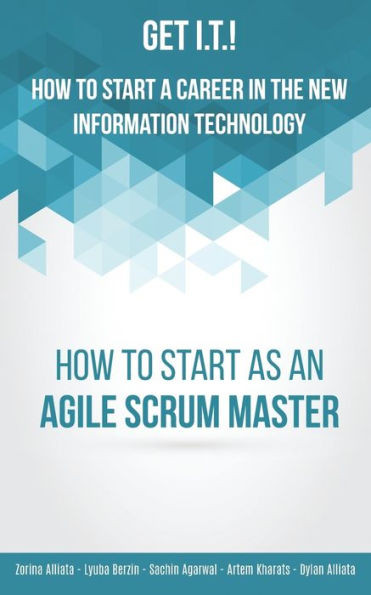 Get I.T.! How To Start A Career In The New Information Technology: How To Start As An Agile Scrum Master (4)