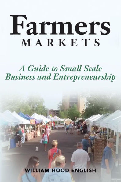 Farmers Markets: A Guide To Small Scale Business And Entrepreneurship