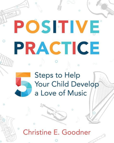 Positive Practice: 5 Steps To Help Your Child Develop A Love Of Music