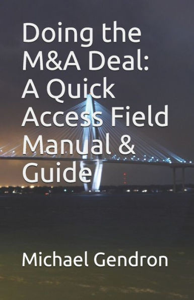 Doing The M&A Deal: A Quick Access Field Manual & Guide