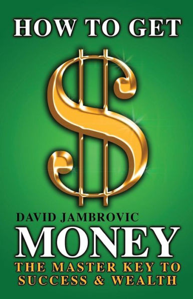 How To Get Money: The Master Key To Success & Wealth