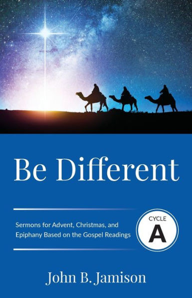 Be Different: Cycle A Sermons For Advent, Christmas, And Epiphany Based On The Gospel Texts