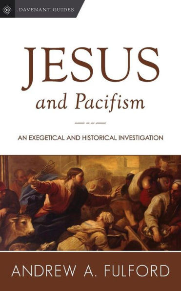 Jesus And Pacifism: An Exegetical And Historical Investigation (Davenant Guides)