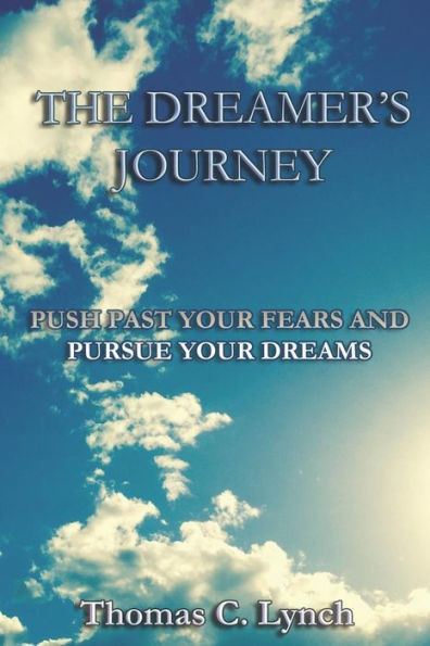 The Dreamer'S Journey: Push Past Your Fears And Pursue Your Dreams