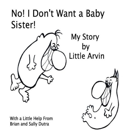 No! I Don'T Want A Baby Sister!: My Story By Little Arvin