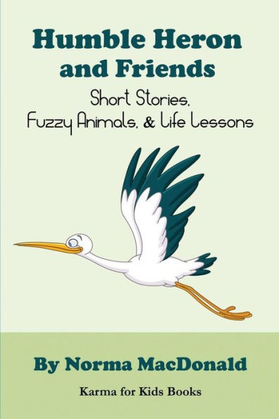 Humble Heron And Friends: Short Stories, Fuzzy Animals And Life Lessons (Karma For Kids Books)