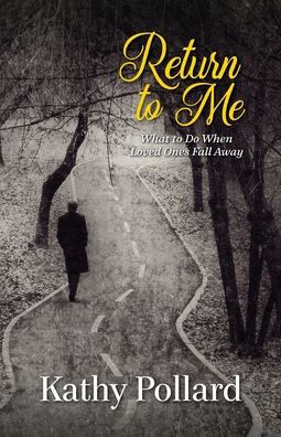 Return To Me: What To Do When Loved Ones Fall Away