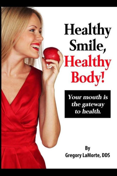 Healthy Smile, Healthy Body!: Your Mouth Is The Gateway To Health.