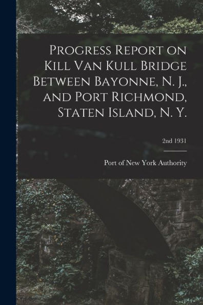 Progress Report On Kill Van Kull Bridge Between Bayonne, N. J., And Port Richmond, Staten Island, N. Y.; 2Nd 1931