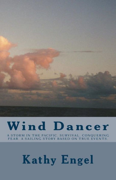 Wind Dancer: A Storm In The Pacific. Survival. Conquering Fear. A Sailing Story Based On True Events.