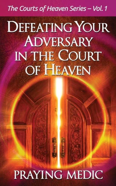 Defeating Your Adversary In The Court Of Heaven (The Courts Of Heaven)