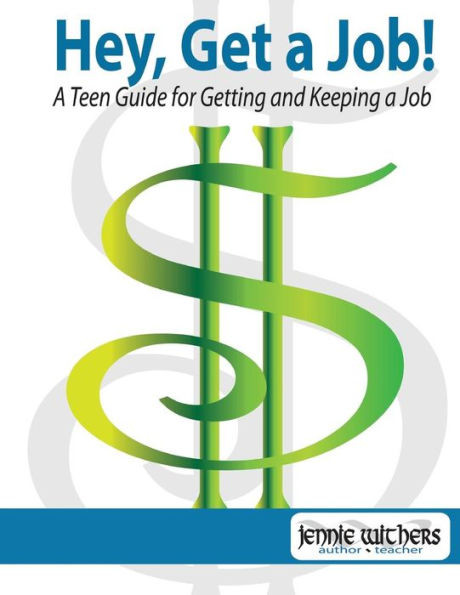 Hey, Get A Job! A Teen Guide For Getting And Keeping A Job