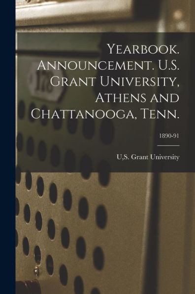 Yearbook. Announcement. U.S. Grant University, Athens And Chattanooga, Tenn.; 1890-91
