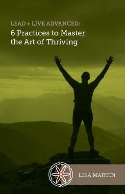 Lead + Live Advanced: 6 Practices To Master The Art Of Thriving