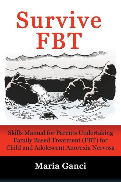 Survive Fbt: Skills Manual For Parents Undertaking Family Based Treatment (Fbt) For Child And Adolescent Anorexia Nervosa