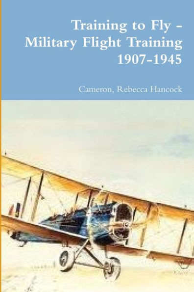 Training To Fly - Military Flight Training 1907-1945