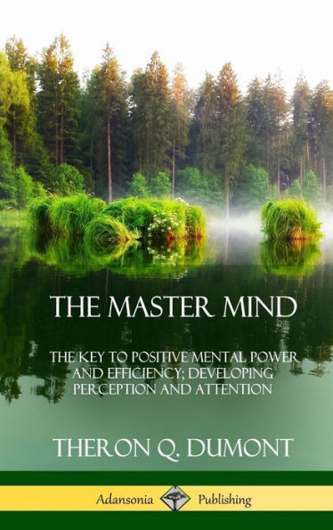The Master Mind: Or, The Key To Positive Mental Power And Efficiency; Developing Perception And Attention (Hardcover)