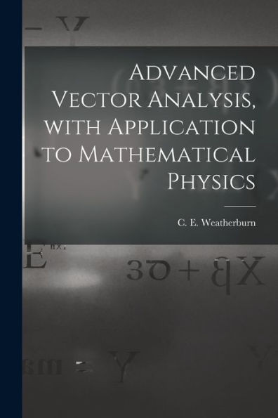Advanced Vector Analysis, With Application To Mathematical Physics