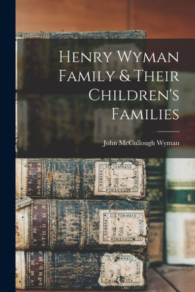 Henry Wyman Family & Their Children'S Families