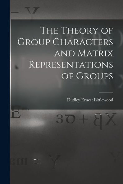 The Theory Of Group Characters And Matrix Representations Of Groups