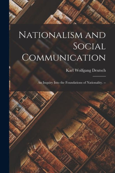 Nationalism And Social Communication; An Inquiry Into The Foundations Of Nationality. --