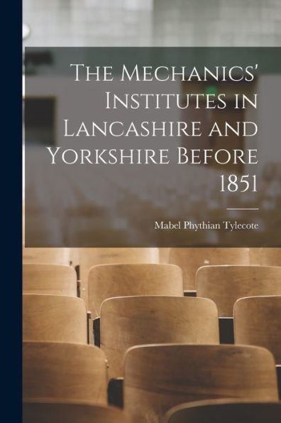 The Mechanics' Institutes In Lancashire And Yorkshire Before 1851