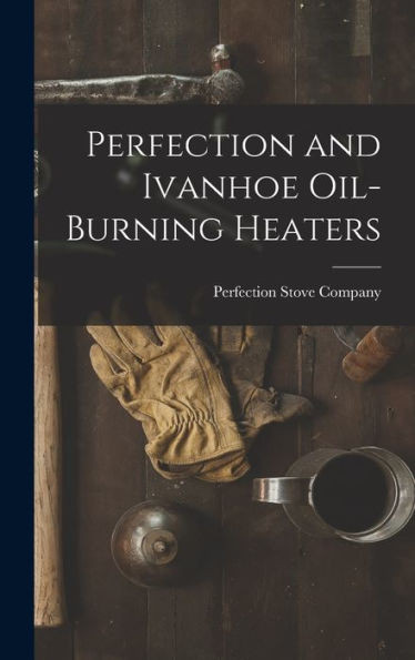 Perfection And Ivanhoe Oil-Burning Heaters