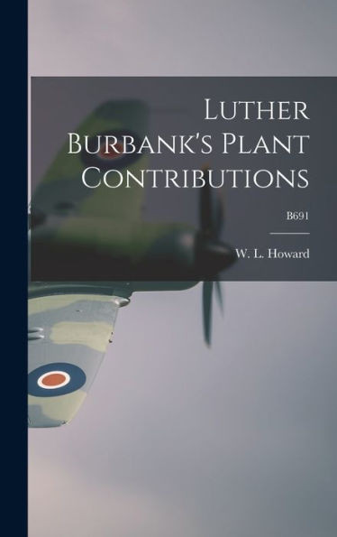 Luther Burbank'S Plant Contributions; B691