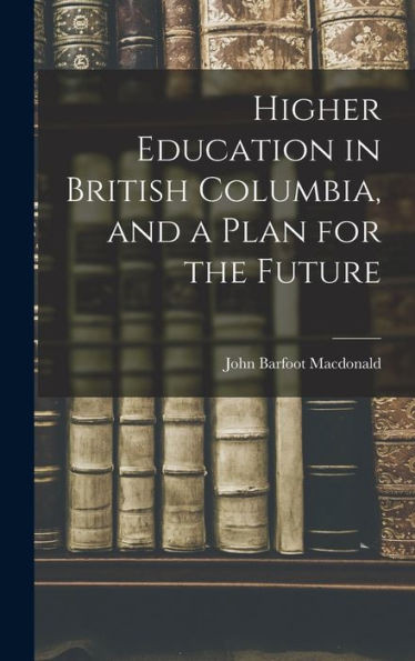 Higher Education In British Columbia, And A Plan For The Future