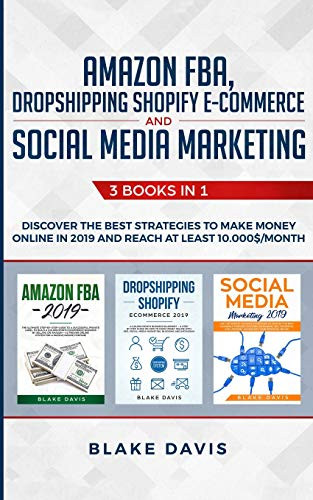 Amazon FBA, Dropshipping Shopify E-commerce and Social Media Marketing: 3 Books in 1 - Discover the Best Strategies to Make Money Online in 2019 and Reach at Least 10.000$/Month (Passive Income Ideas)