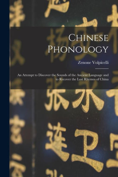 Chinese Phonology: An Attempt To Discover The Sounds Of The Ancient Language And To Recover The Lost Rhymes Of China