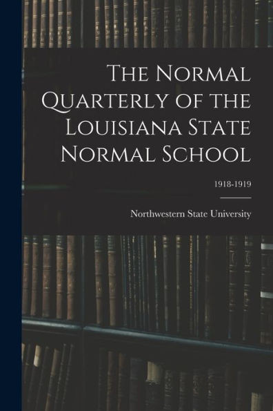 The Normal Quarterly Of The Louisiana State Normal School; 1918-1919