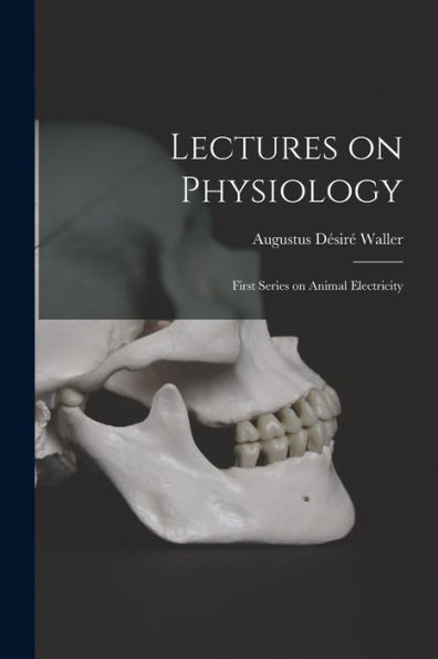 Lectures On Physiology: First Series On Animal Electricity