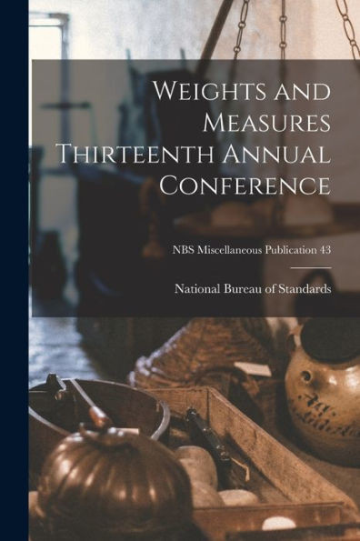 Weights And Measures Thirteenth Annual Conference; Nbs Miscellaneous Publication 43