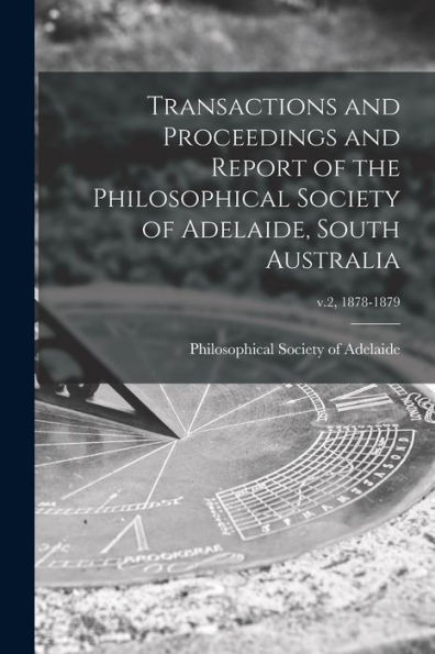 Transactions And Proceedings And Report Of The Philosophical Society Of Adelaide, South Australia; V.2, 1878-1879