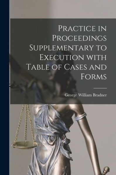 Practice In Proceedings Supplementary To Execution With Table Of Cases And Forms