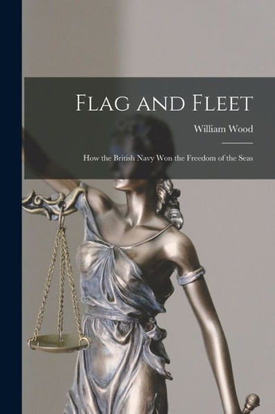 Flag And Fleet [Microform]: How The British Navy Won The Freedom Of The Seas