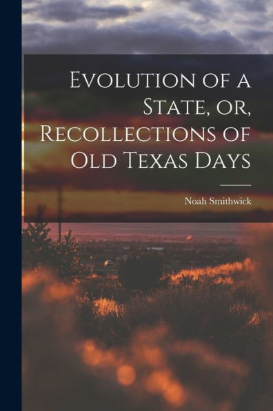 Evolution Of A State, Or, Recollections Of Old Texas Days