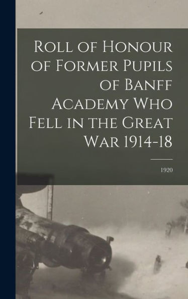 Roll Of Honour Of Former Pupils Of Banff Academy Who Fell In The Great War 1914-18; 1920