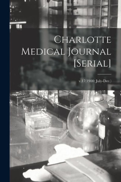 Charlotte Medical Journal [Serial]; V.17(1900: July-Dec.)