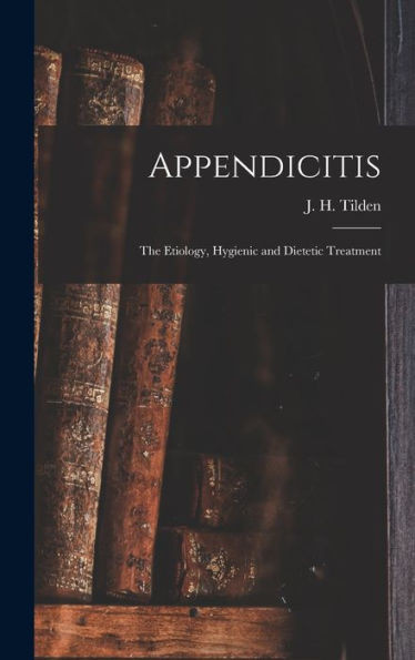 Appendicitis: The Etiology, Hygienic And Dietetic Treatment