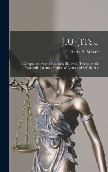 Jiu-Jitsu: A Comprehensive And Copiously Illustrated Treatise On The Wonderful Japanese Method Of Attack And Self-Defense