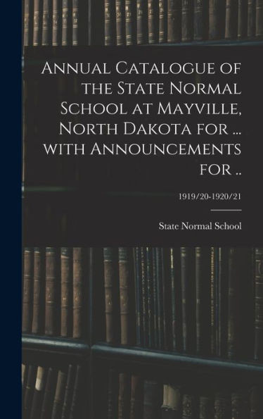 Annual Catalogue Of The State Normal School At Mayville, North Dakota For ... With Announcements For ..; 1919/20-1920/21