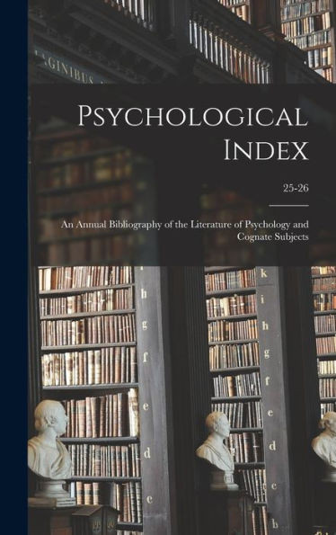 Psychological Index; An Annual Bibliography Of The Literature Of Psychology And Cognate Subjects; 25-26
