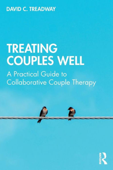 Treating Couples Well: A Practical Guide To Collaborative Couple Therapy